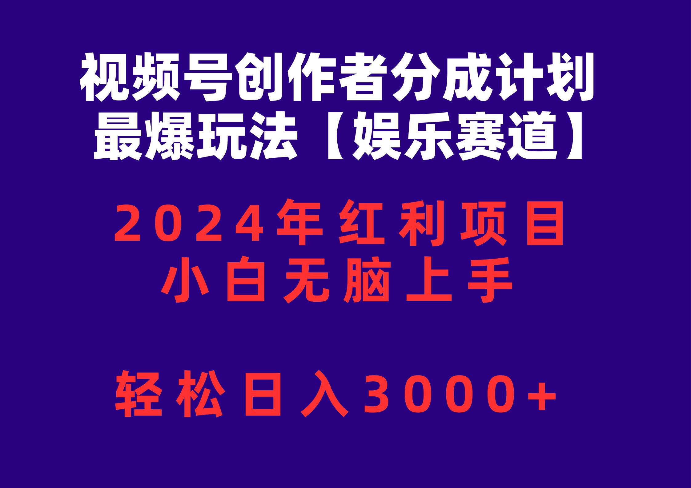 视频号创作者分成2024最爆玩法【娱乐赛道】，小白无脑上手，轻松日入3000+-副业大全