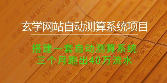 玄学网站自动测算系统项目：搭建一套自动测算系统，三个月跑出40万流水-副业大全