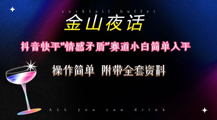 抖音快手“情感矛盾”赛道-金山夜话，话题自带流量虚拟变现-附200G资料-副业大全
