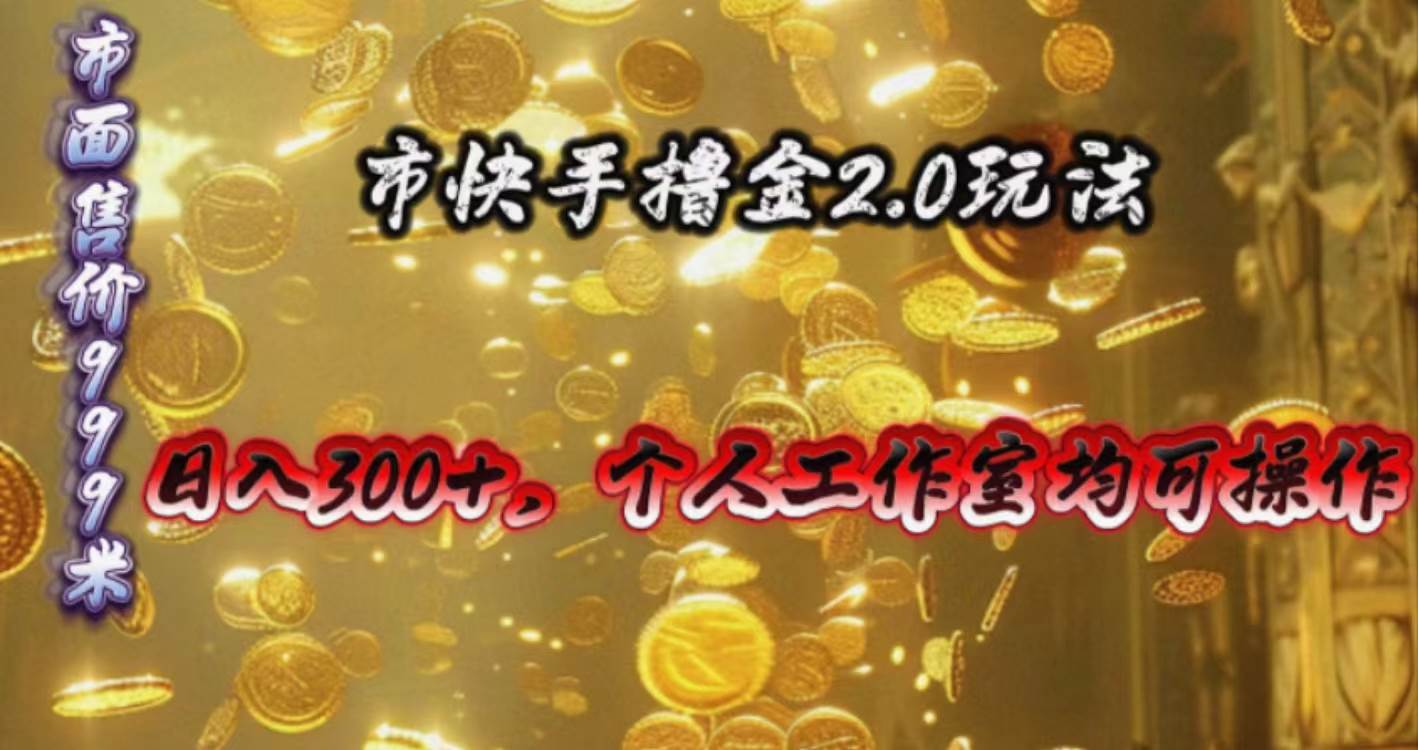 快手掘金2.0玩法，日入300+，个人工作室均可操作-副业大全