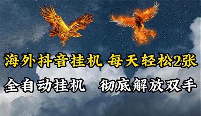 海外抖音挂机，全自动挂机，每天轻松两张-副业大全