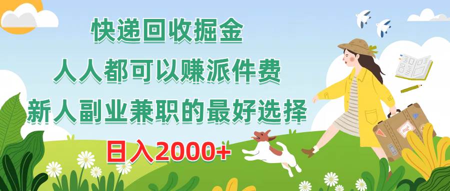 快递回收掘金，人人都可以赚派件费，新人副业兼职的最好选择，日入2000+-副业大全