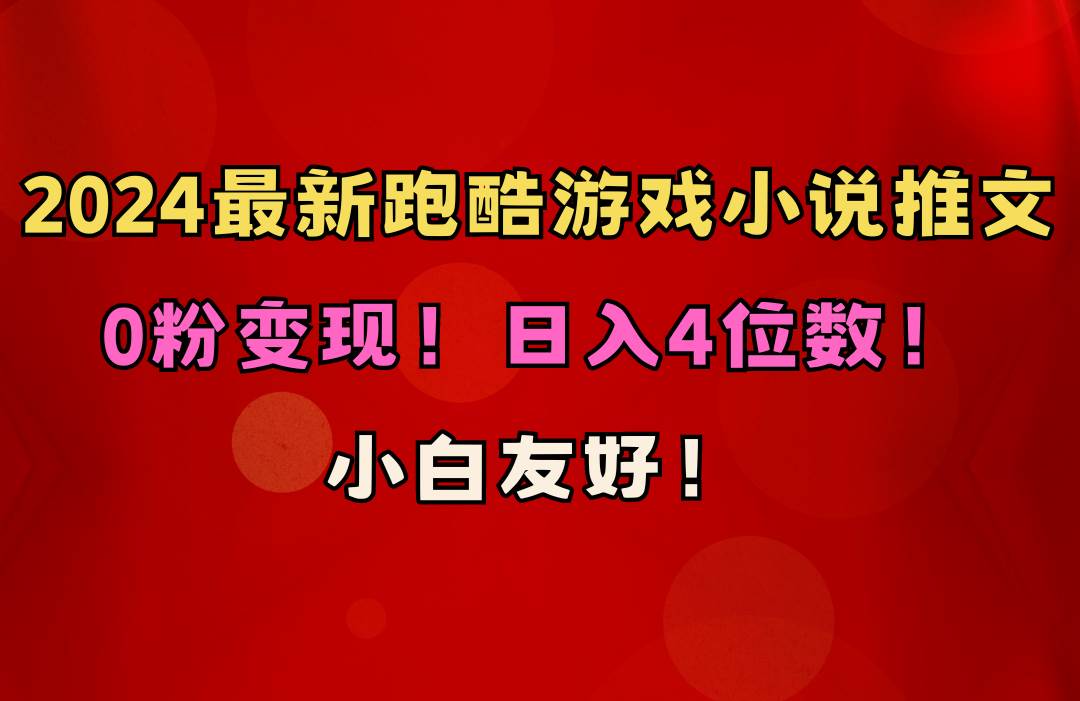 小白友好！0粉变现！日入4位数！跑酷游戏小说推文项目（附千G素材）-副业大全