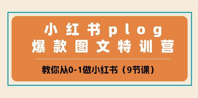 小红书 plog爆款图文特训营，教你从0-1做小红书（9节课）-副业大全