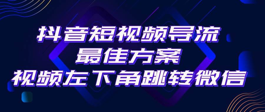 抖音短视频引流导流最佳方案，视频左下角跳转微信，外面500一单，利润200+-副业大全