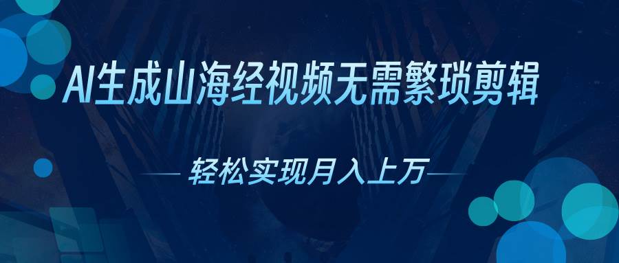 AI自动生成山海经奇幻视频，轻松月入过万，红利期抓紧-副业大全
