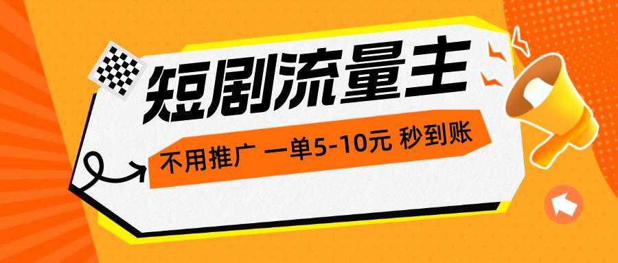 短剧流量主，不用推广，一单1-5元，一个小时200+秒到账-副业大全