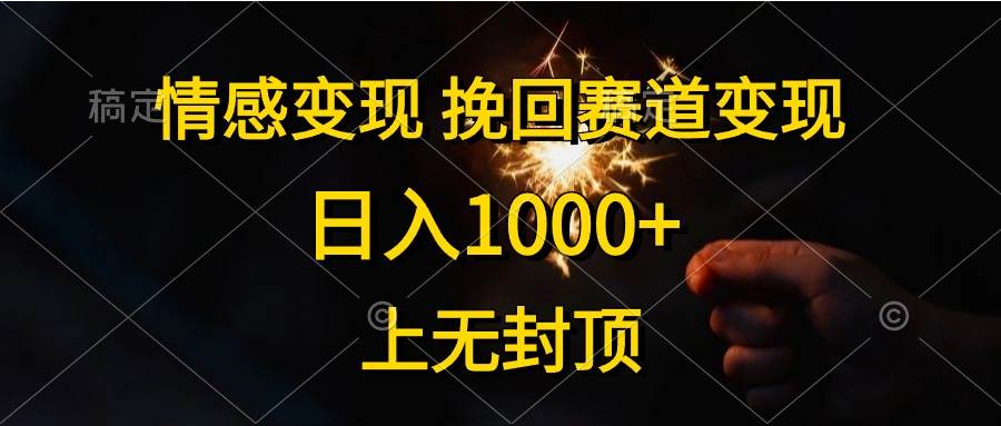 情感变现，挽回赛道变现，日入1000+，上无封顶-副业大全