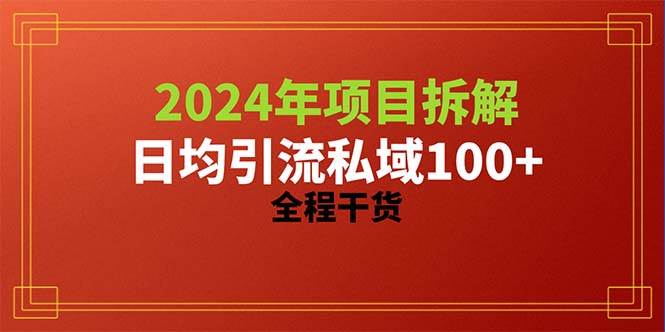 2024项目拆解日均引流100+精准创业粉，全程干货-副业大全