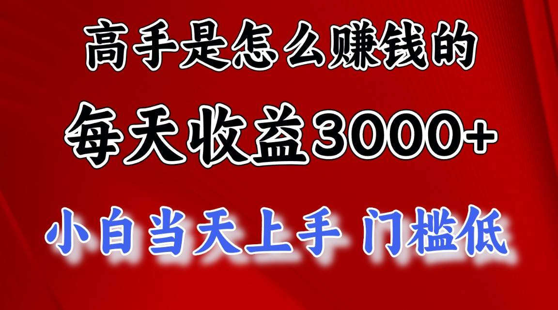 高手是怎么赚钱的，一天收益3000+ 这是穷人逆风翻盘的一个项目，非常稳…-副业大全