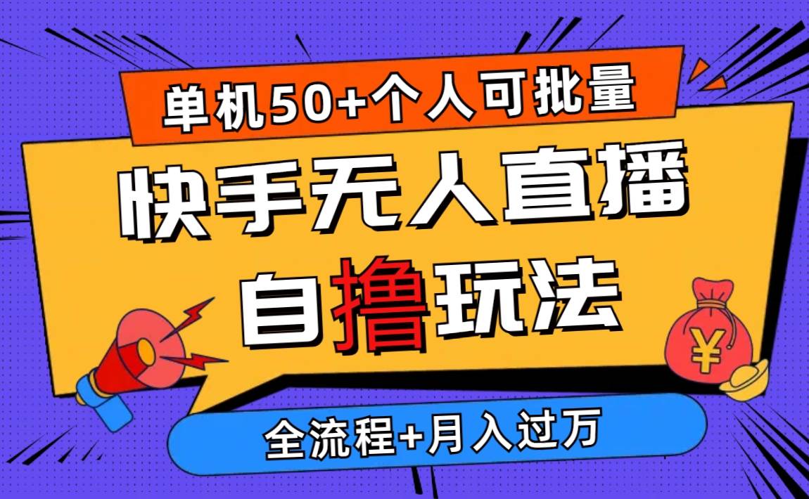 2024最新快手无人直播自撸玩法，单机日入50+，个人也可以批量操作月入过万-副业大全