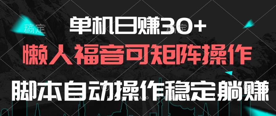 单机日赚30+，懒人福音可矩阵，脚本自动操作稳定躺赚-副业大全