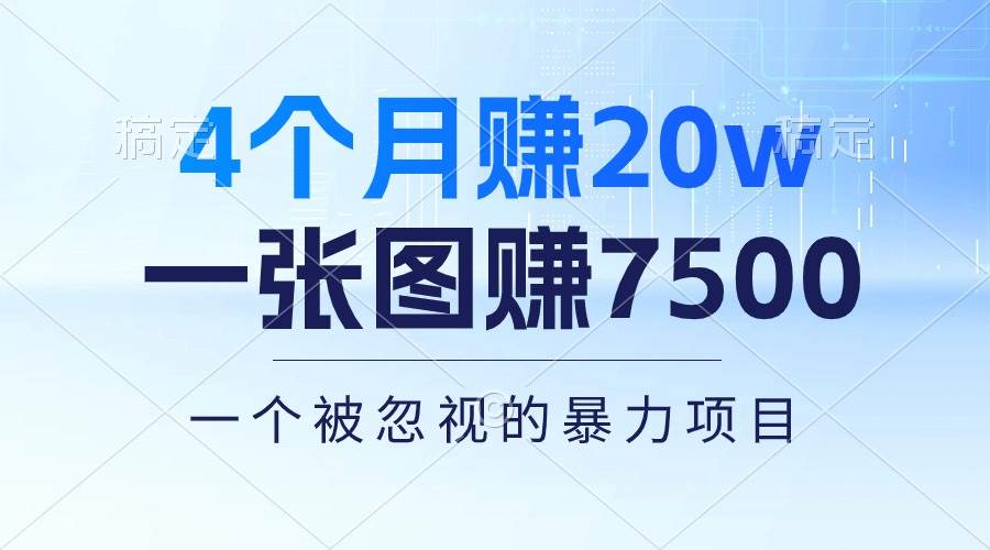 4个月赚20万！一张图赚7500！多种变现方式，一个被忽视的暴力项目-副业大全