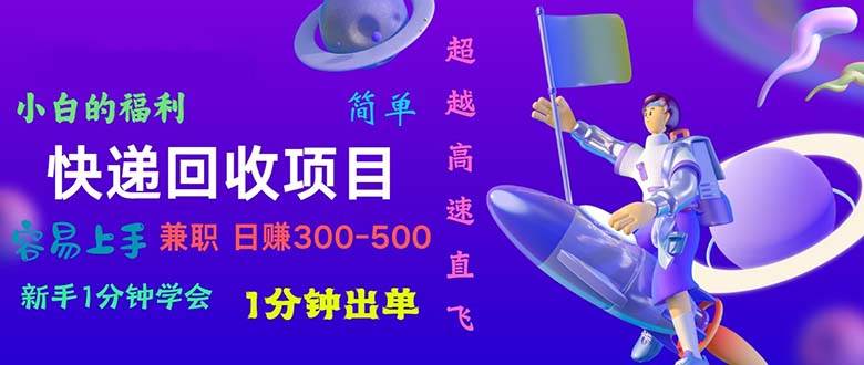 快递回收项目，小白一分钟学会，一分钟出单，可长期干，日赚300~800-副业大全