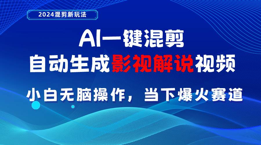 AI一键混剪，自动生成影视解说视频 小白无脑操作，当下各个平台的爆火赛道-副业大全