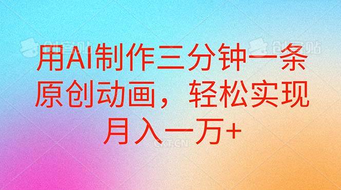用AI制作三分钟一条原创动画，轻松实现月入一万+-副业大全