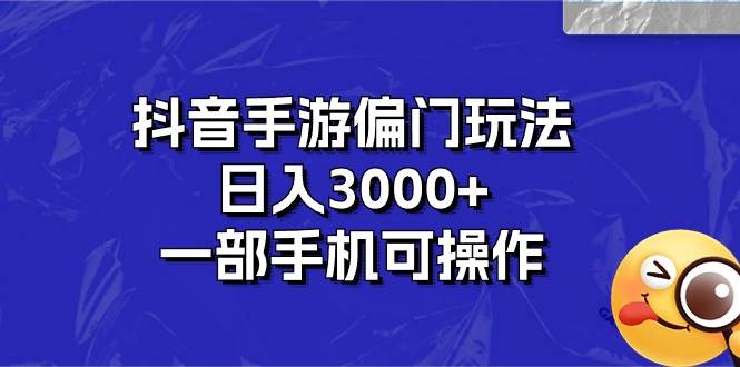 抖音手游偏门玩法，日入3000+，一部手机可操作-副业大全
