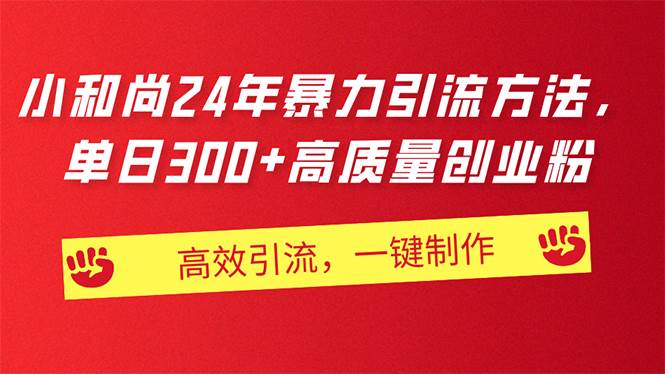AI小和尚24年暴力引流方法，单日300+高质量创业粉，高效引流，一键制作-副业大全