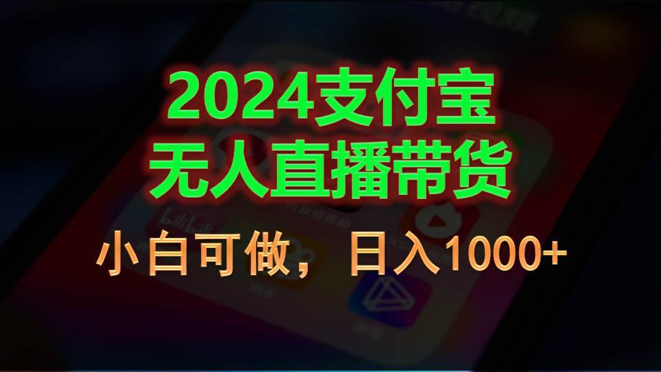 2024支付宝无人直播带货，小白可做，日入1000+-副业大全