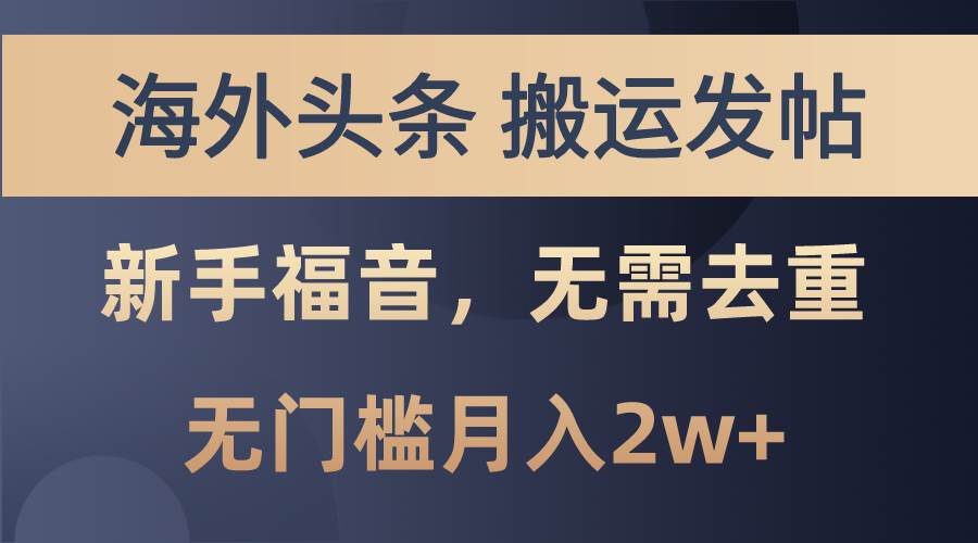 海外头条搬运发帖，新手福音，甚至无需去重，无门槛月入2w+-副业大全