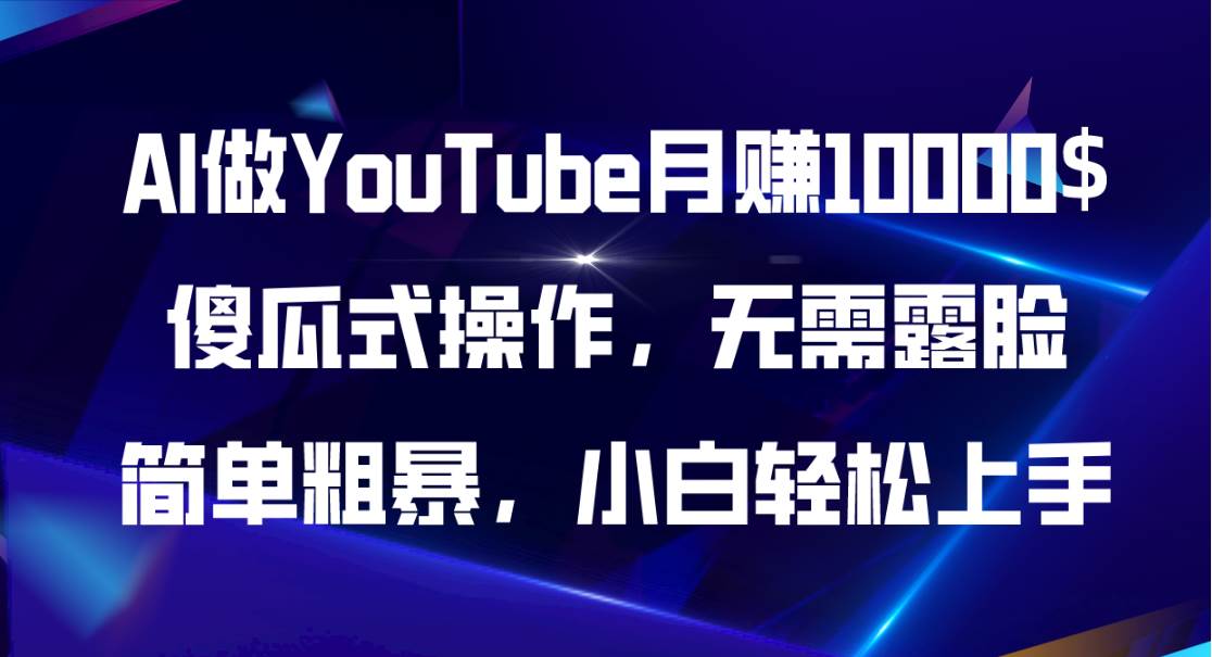 AI做YouTube月赚10000$，傻瓜式操作无需露脸，简单粗暴，小白轻松上手-副业大全