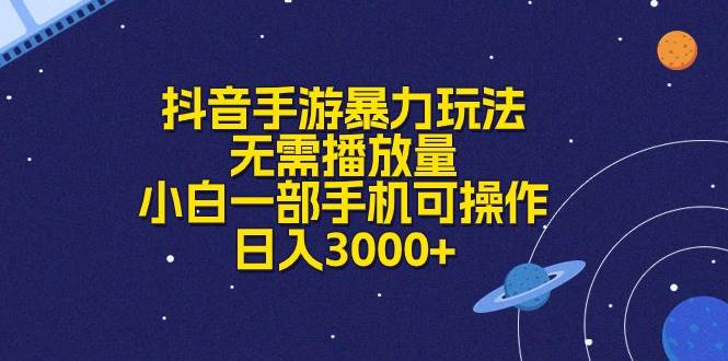 抖音手游暴力玩法，无需播放量，小白一部手机可操作，日入3000+-副业大全