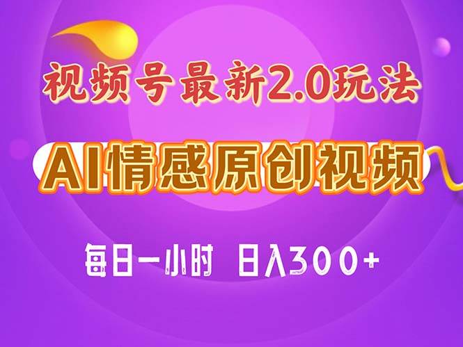 视频号情感赛道2.0.纯原创视频，每天1小时，小白易上手，保姆级教学-副业大全