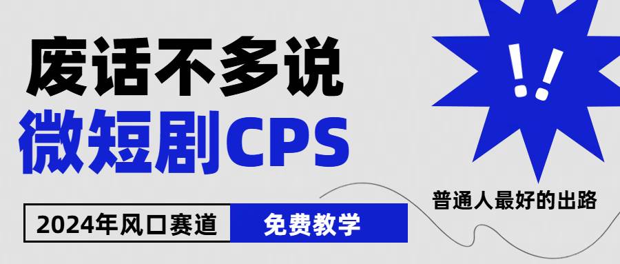 2024下半年微短剧风口来袭，周星驰小杨哥入场，免费教学 适用小白 月入2w+-副业大全