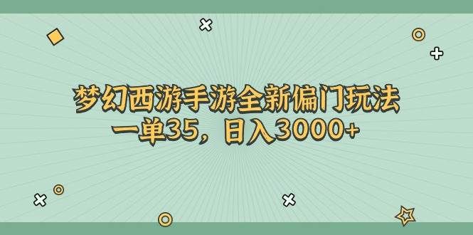 梦幻西游手游全新偏门玩法，一单35，日入3000+-副业大全