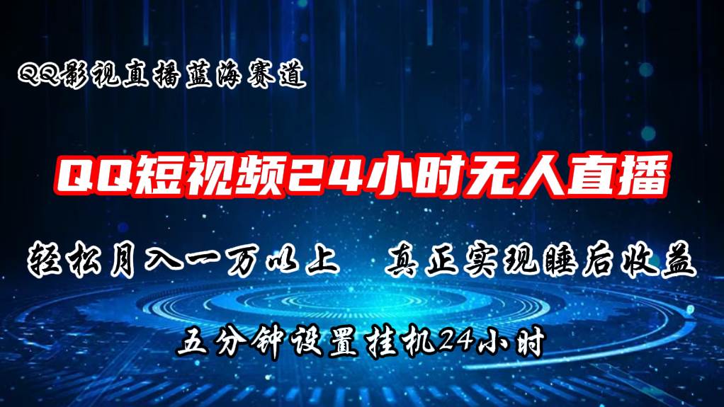 2024蓝海赛道，QQ短视频无人播剧，轻松月入上万，设置5分钟，直播24小时-副业大全