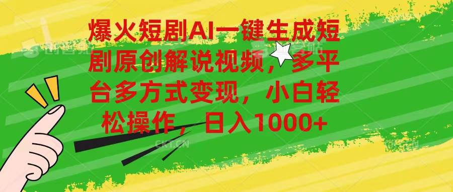 爆火短剧AI一键生成原创解说视频，多平台多方式变现，小白轻松操作，日…-副业大全