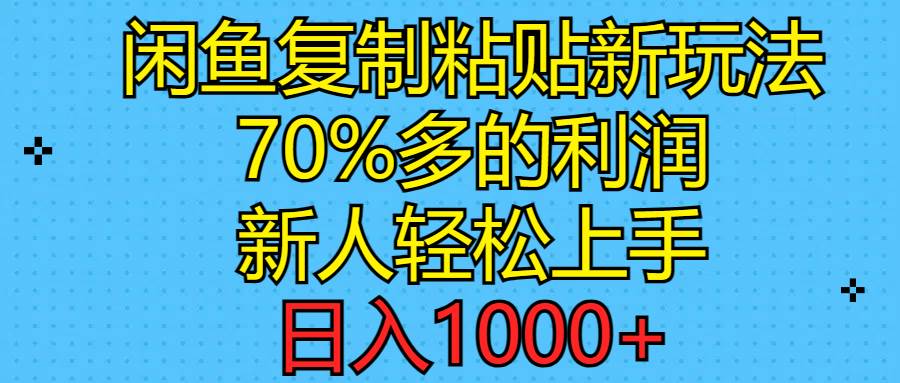 闲鱼复制粘贴新玩法，70%利润，新人轻松上手，日入1000+-副业大全