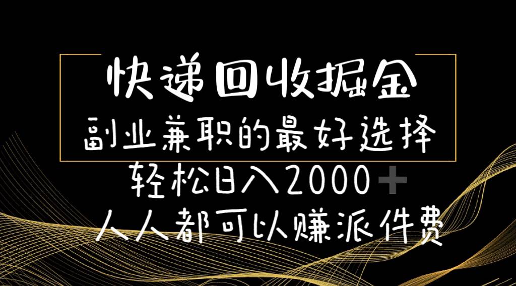 快递回收掘金副业的最好选择轻松一天2000-人人都可以赚派件费-副业大全