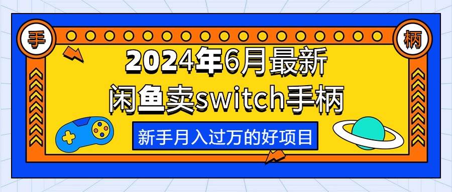 2024年6月最新闲鱼卖switch游戏手柄，新手月入过万的第一个好项目-副业大全