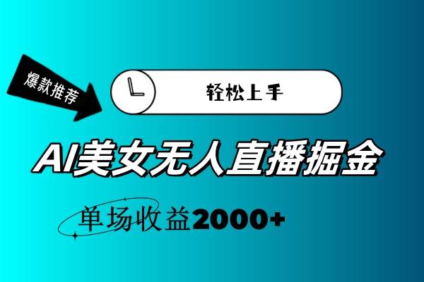 AI美女无人直播暴力掘金，小白轻松上手，单场收益2000+-副业大全