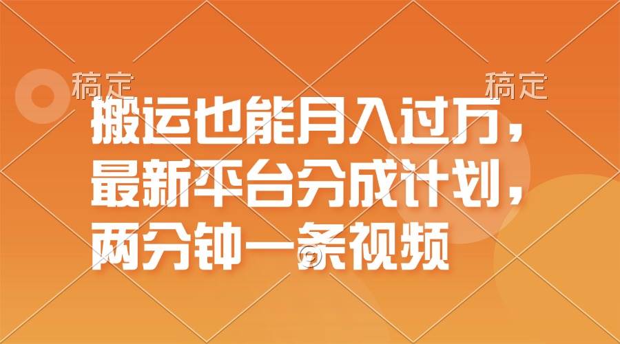 搬运也能月入过万，最新平台分成计划，一万播放一百米，一分钟一个作品-副业大全
