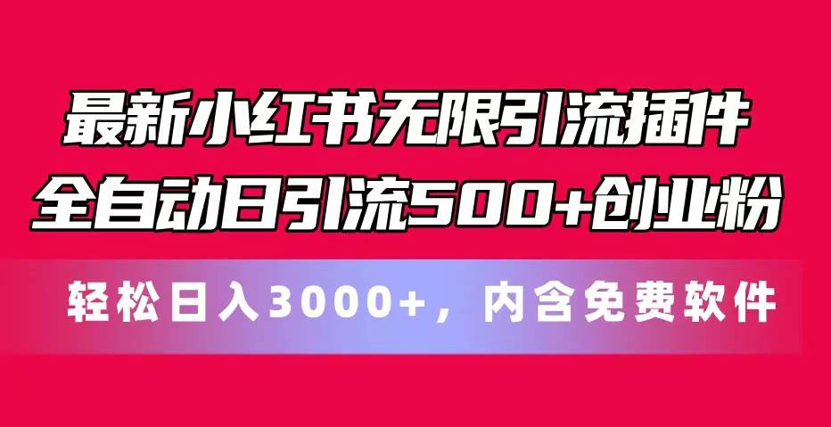 最新小红书无限引流插件全自动日引流500+创业粉，内含免费软件-副业大全