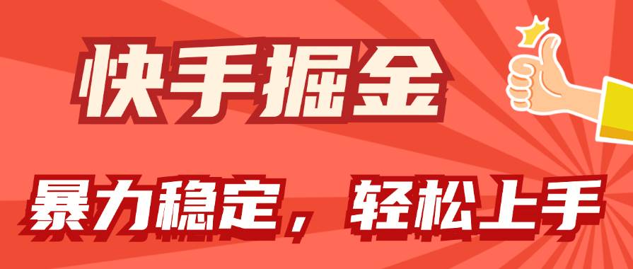 快手掘金双玩法，暴力+稳定持续收益，小白也能日入1000+-副业大全