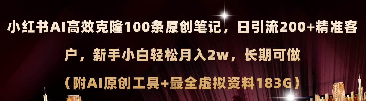 小红书AI高效克隆100原创爆款笔记，日引流200+，轻松月入2w+，长期可做…-副业大全