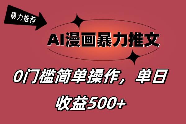 AI漫画暴力推文，播放轻松20W+，0门槛矩阵操作，单日变现500+-副业大全