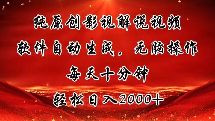 纯原创影视解说视频，软件自动生成，无脑操作，每天十分钟，轻松日入2000+-副业大全