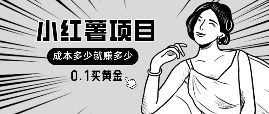 小红薯暴力项目，0.1买黄金。操作简单，日入无上限，可无限扩大。-副业大全