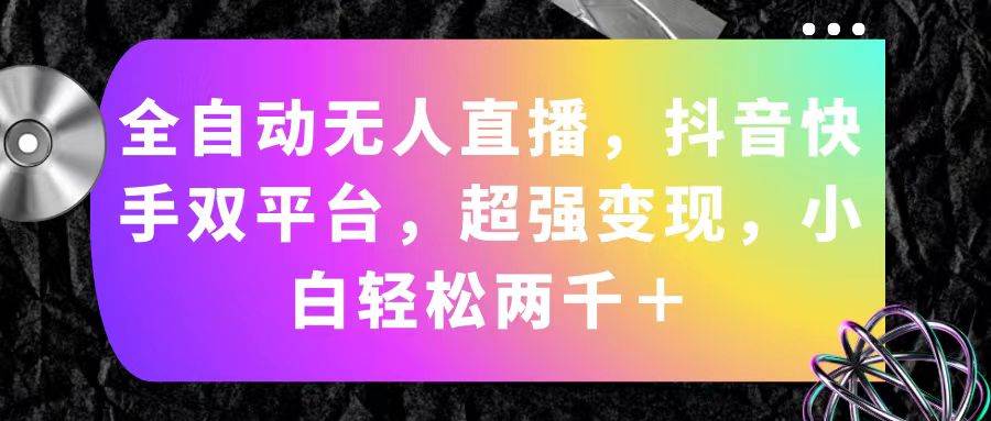 全自动无人直播，抖音快手双平台，超强变现，小白轻松两千＋-副业大全
