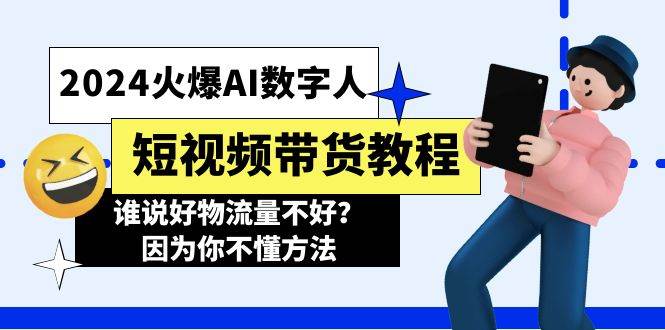 2024火爆AI数字人短视频带货教程，谁说好物流量不好？因为你不懂方法-副业大全