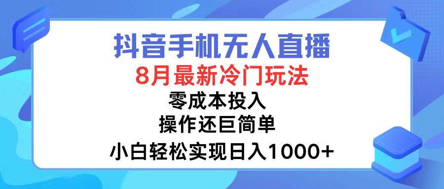 抖音手机无人直播，8月全新冷门玩法，小白轻松实现日入1000+，操作巨…-副业大全