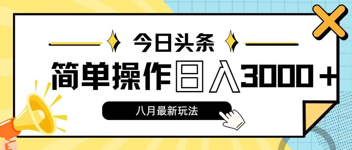 今日头条，8月新玩法，操作简单，日入3000+-副业大全