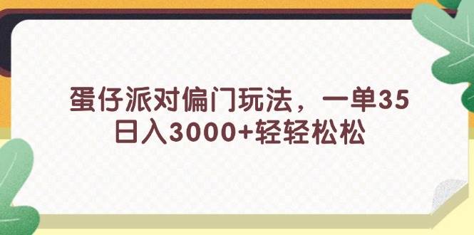 蛋仔派对偏门玩法，一单35，日入3000+轻轻松松-副业大全