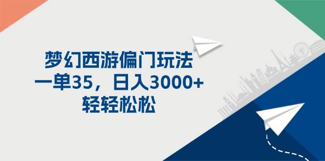 梦幻西游偏门玩法，一单35，日入3000+轻轻松松-副业大全