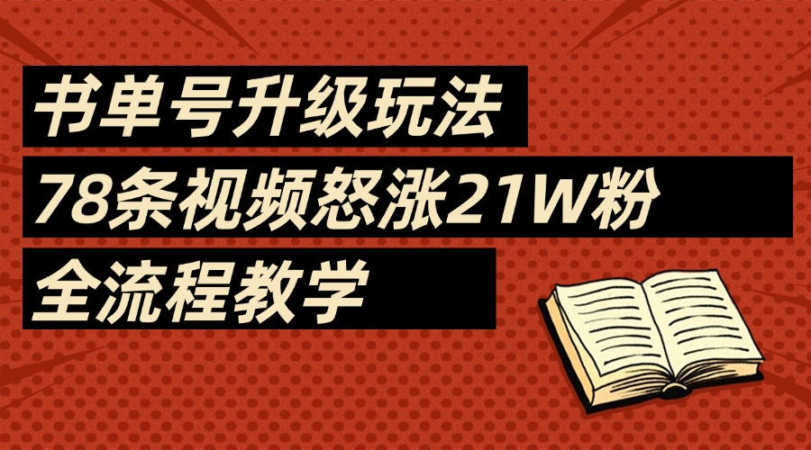 2025书单号最新玩法，78条视频怒涨21w粉，无保留教学附模板-副业大全