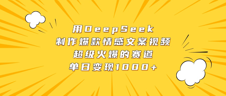 用DeepSeek制作爆款情感文案视频，超级火爆的赛道，单日变现1000+-副业大全